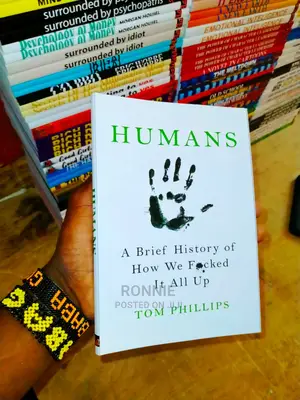 Humans: A Brief History of How We Fucked It All Up Tom Phill