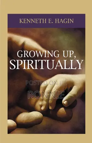 Growing Up, Spiritually by Kenneth E Hagin
